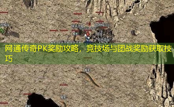 网通传奇PK奖励攻略，竞技场与团战奖励获取技巧