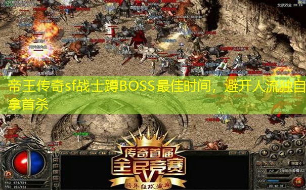 帝王传奇sf战士蹲BOSS最佳时间,避开人流独自拿首杀 帝王传奇sf战士蹲BOSS最佳时间,避开人流独自拿首杀