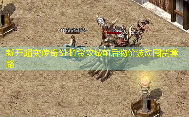 新开超变传奇SF打金攻城前后物价波动囤货套路 新开超变传奇SF打金攻城前后物价波动囤货套路