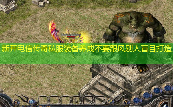 新开电信传奇私服装备养成不要跟风别人盲目打造