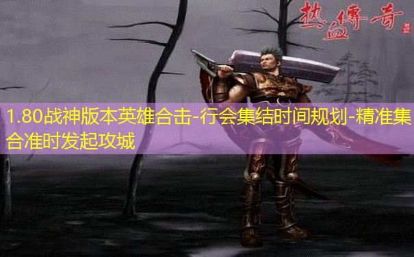 1.80战神版本英雄合击-行会集结时间规划-精准集合准时发起攻城