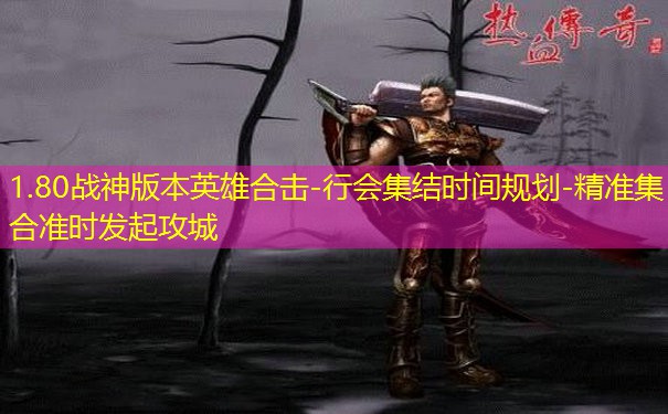 1.80战神版本英雄合击-行会集结时间规划-精准集合准时发起攻城