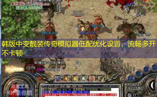 韩版中变靓装传奇模拟器低配优化设置,流畅多开不卡顿 韩版中变靓装传奇模拟器低配优化设置,流畅多开不卡顿