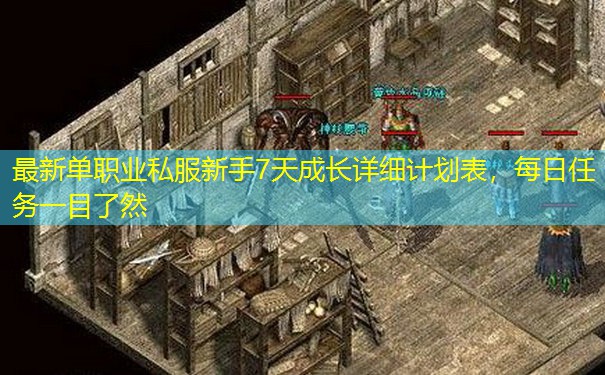 最新单职业私服新手7天成长详细计划表，每日任务一目了然