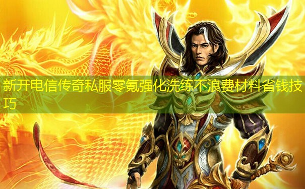新开电信传奇私服零氪强化洗练不浪费材料省钱技巧