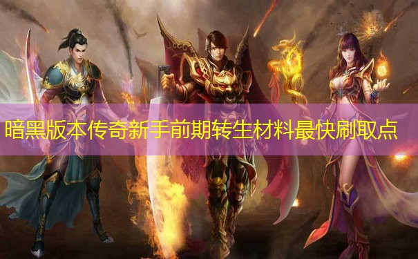 暗黑版本传奇新手前期转生材料最快刷取点 暗黑版本传奇新手前期转生材料最快刷取点