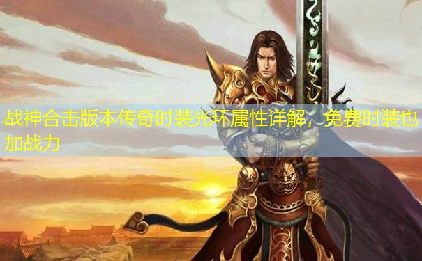 战神合击版本传奇时装光环属性详解，免费时装也加战力