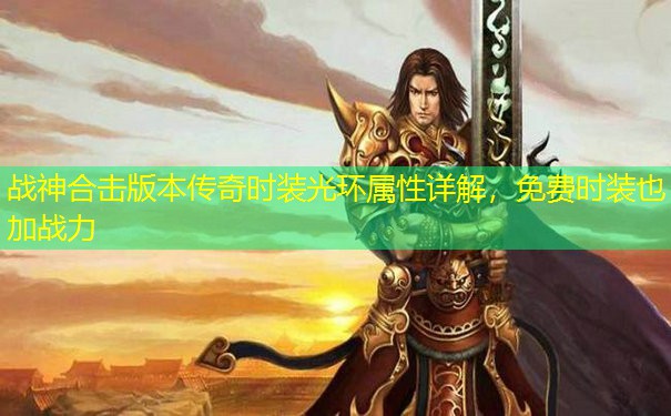 战神合击版本传奇时装光环属性详解,免费时装也加战力 战神合击版本传奇时装光环属性详解,免费时装也加战力