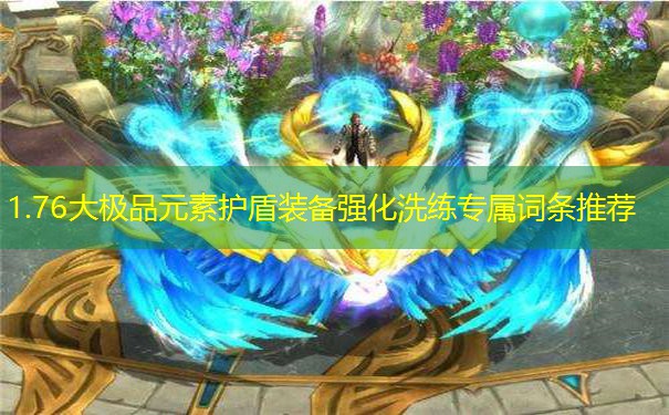 1.76大极品元素护盾装备强化洗练专属词条推荐 1.76大极品元素护盾装备强化洗练专属词条推荐