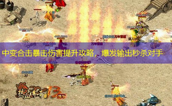 中变合击暴击伤害提升攻略,爆发输出秒杀对手 中变合击暴击伤害提升攻略,爆发输出秒杀对手