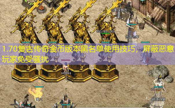 1.70复古传奇金币版本黑名单使用技巧，屏蔽恶意玩家免受骚扰