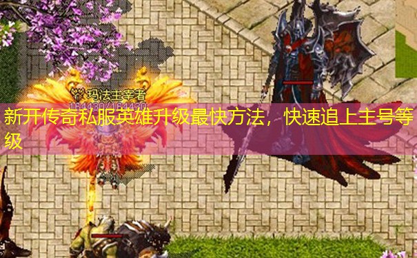 新开传奇私服英雄升级最快方法，快速追上主号等级
