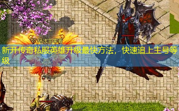 新开传奇私服英雄升级最快方法，快速追上主号等级