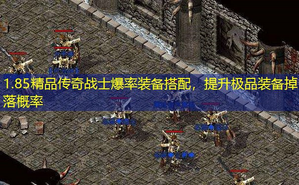 1.85精品传奇战士爆率装备搭配,提升极品装备掉落概率 1.85精品传奇战士爆率装备搭配,提升极品装备掉落概率