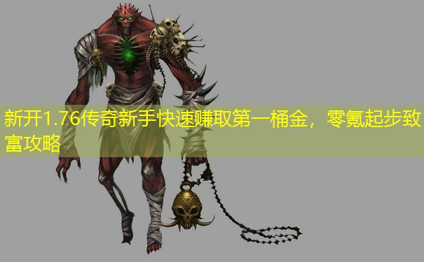 新开1.76传奇新手快速赚取第一桶金，零氪起步致富攻略