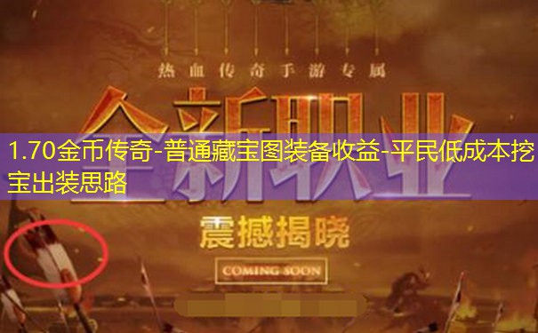 1.70金币传奇-普通藏宝图装备收益-平民低成本挖宝出装思路 1.70金币传奇-普通藏宝图装备收益-平民低成本挖宝出装思路