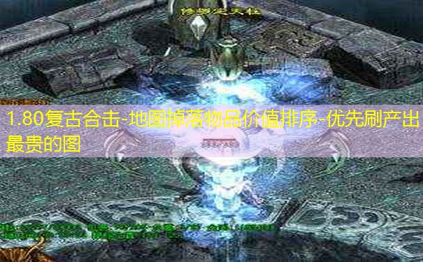 1.80复古合击-地图掉落物品价值排序-优先刷产出最贵的图