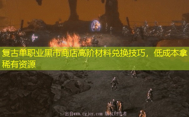 复古单职业黑市商店高阶材料兑换技巧，低成本拿稀有资源