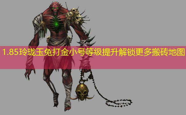 1.85玲珑玉兔打金小号等级提升解锁更多搬砖地图 1.85玲珑玉兔打金小号等级提升解锁更多搬砖地图