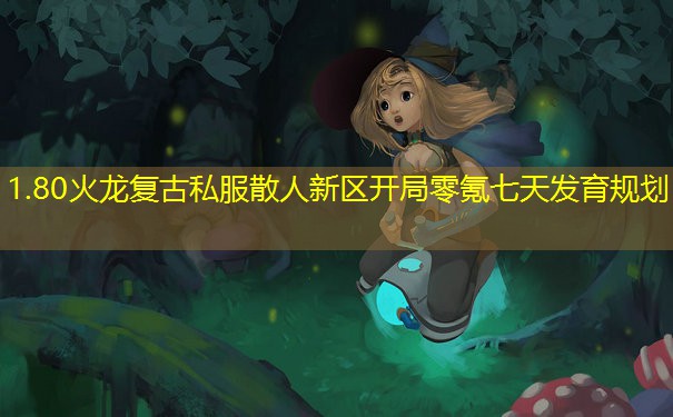 1.80火龙复古私服散人新区开局零氪七天发育规划 1.80火龙复古私服散人新区开局零氪七天发育规划