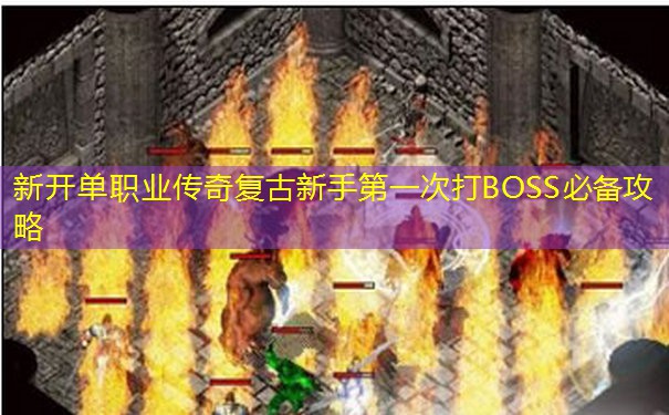 新开单职业传奇复古新手第一次打BOSS必备攻略 新开单职业传奇复古新手第一次打BOSS必备攻略