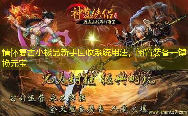 情怀复古小极品新手回收系统用法,闲置装备一键换元宝 情怀复古小极品新手回收系统用法,闲置装备一键换元宝