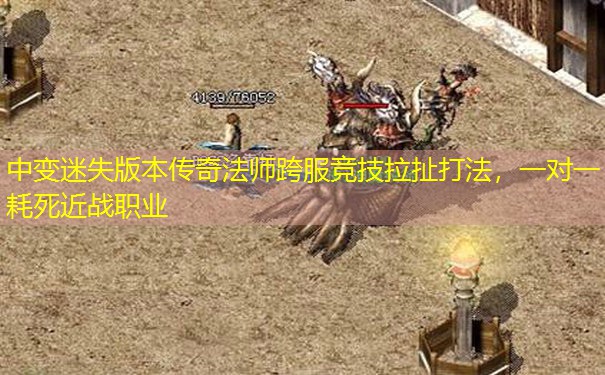中变迷失版本传奇法师跨服竞技拉扯打法,一对一耗死近战职业 中变迷失版本传奇法师跨服竞技拉扯打法,一对一耗死近战职业